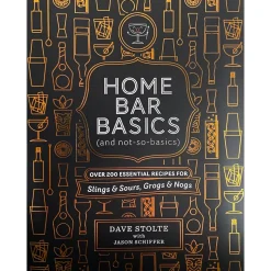 Dave Stolte Books*Home Bar Basics (And Not So Basics): Over 200 Essential Recipes For Slings & Sours, Grogs & Nogs