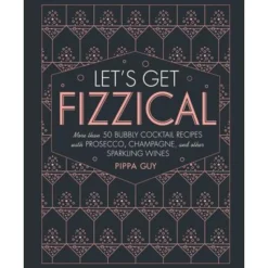 Penguin Random House Books*Let's Get Fizzical: More Than 50 Bubbly Cocktail Recipes With Prosecco, Champagne, And Other Sparkling Wines